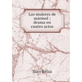 

Книга Las mujeres de mármol: drama en cuatro actos