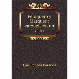 

Книга Peluquero y Marqués: zarzuela en un acto