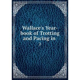 

Книга Wallace's Year-book of Trotting and Pacing in. 2