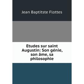 

Книга Etudes sur saint Augustin: Son génie, son âme, sa philosophie