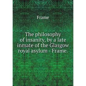 

Книга The philosophy of insanity, by a late inmate of the Glasgow royal asylum - Frame.