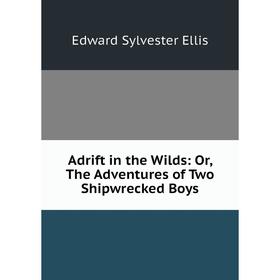 

Книга Adrift in the Wilds: Or, The Adventures of Two Shipwrecked Boys