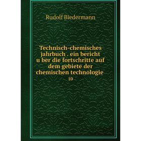 

Книга Technisch-chemisches jahrbuch. ein bericht über die fortschritte auf dem gebiete der chemischen technologie 10
