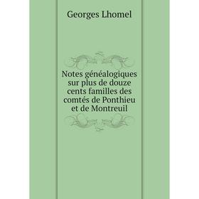 

Книга Notes généalogiques sur plus de douze cents familles des comtés de Ponthieu et de Montreuil