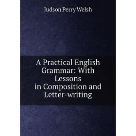 

Книга A Practical English Grammar: With Lessons in Composition and Letter-writing