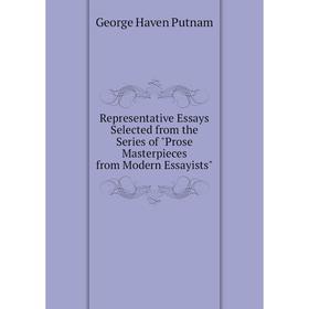

Книга Representative Essays Selected from the Series of Prose Masterpieces from Modern Essayists