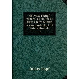 

Книга Nouveau recueil général de traités et autres actes relatifs aux rapports de droit international 14