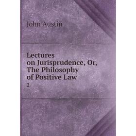 

Книга Lectures on Jurisprudence, or the Philosophy of Positive Law 2