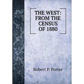 

Книга THE WEST: FROM THE CENSUS OF 1880
