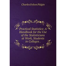

Книга Practical Statistics: A Handbook for the Use of the Statisticians at Work, Students in Colleges.