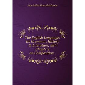 

Книга The English Language: Its Grammar, History & Literature, with Chapters on Composition.