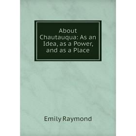 

Книга About Chautauqua: As an Idea, as a Power, and as a Place