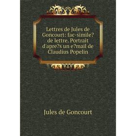 

Книга Lettres de Jules de Goncourt: fac-simile de lettre Portrait d'apres un email de Claudius Popelin