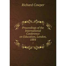 

Книга Proceedings of the International Conference on Education, London, 1884 1