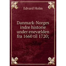 

Книга Danmark-Norges indre historie under enevælden fra 1660 til 1720;