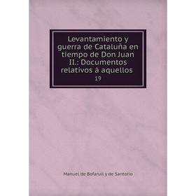 

Книга Levantamiento y guerra de Cataluña en tiempo de Don Juan II: Documentos relativos á aquellos19