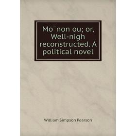 

Книга Mōnon ou or Well-nigh reconstructed A political novel