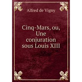 

Книга Cinq-Mars, ou, Une conjuration sous Louis XIII