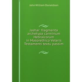 

Книга Jashar: fragmenta archetypa carminum Hebraicorum in Masorethico Veteris Testamenti textu passim.