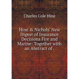 

Книга Hine & Nichols' New Digest of Insurance Decisions Fire and Marine: Together with an Abstract of.