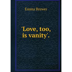 

Книга Love, too, is vanity'