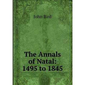 

Книга The Annals of Natal: 1495 to 1845