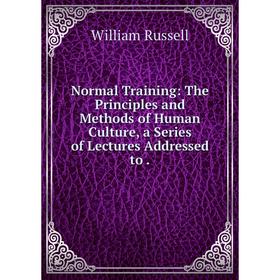 

Книга Normal Training: The Principles and Methods of Human Culture, a Series of Lectures Addressed
