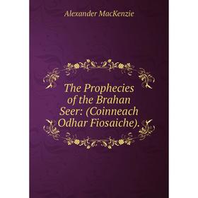 

Книга The Prophecies of the Brahan Seer: (Coinneach Odhar Fiosaiche).