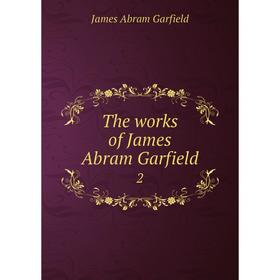 

Книга The works of James Abram Garfield 2