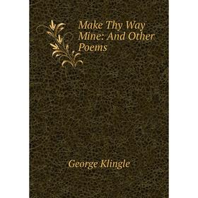 

Книга Make Thy Way Mine: And Other Poems