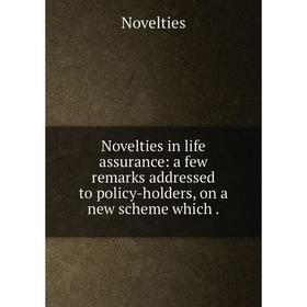 

Книга Novelties in Life assurance: a few remarks addressed to policy-holders, on a new scheme which