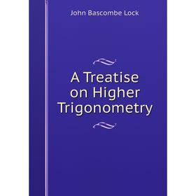 

Книга A Treatise on Higher Trigonometry