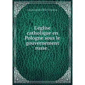 

Книга L'église catholique en Pologne sous le gouvernement russe