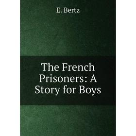 

Книга The French Prisoners: A Story for Boys