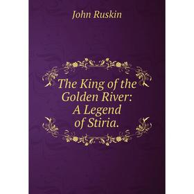 

Книга The King of the Golden River: A Legend of Stiria.