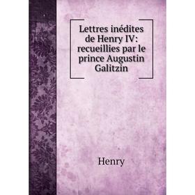

Книга Lettres inédites de Henry IV: recueillies par le prince Augustin Galitzin