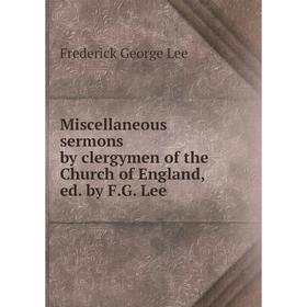 

Книга Miscellaneous sermons by clergymen of the Church of England, ed by FG Lee