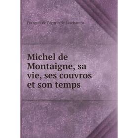 

Книга Michel de Montaigne, sa vie, ses couvros et son temps