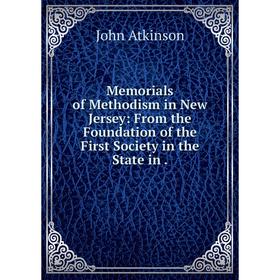 

Книга Memoria ls of Methodism in New Jersey: From the Foundation of the First Society in the State