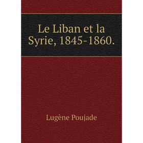 

Книга Le Liban et la Syrie, 1845-1860