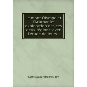 

Книга Le mont Olympe et l'Acarnanie: exploration des ces deux régions, avec l'étude de leurs