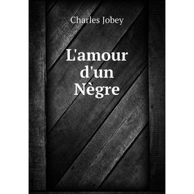 

Книга L'amour d'un Nègre