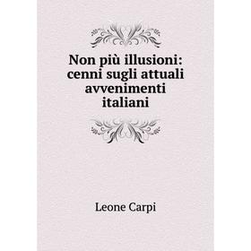 

Книга Non più illusioni: cenni sugli attuali avvenimenti italiani