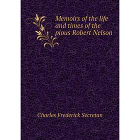 

Книга Memoirs of the life and times of the pious Robert Nelson