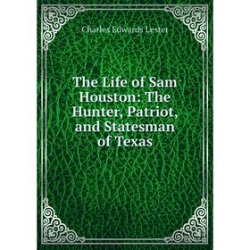 

Книга The Life of Sam Houston: The Hunter, Patriot, and Statesman of Texas