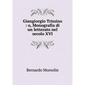 

Книга Giangiorgio Trissino: o, Monografia di un letterato nel secolo XVI