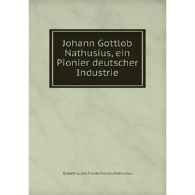 

Книга Johann Gottlob Nathusius, ein Pionier deutscher Industrie