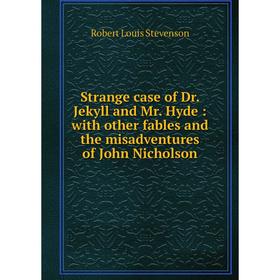 

Книга Strange case of Dr. Jekyll and Mr. Hyde: with other fables and the misadventures of John Nicholson