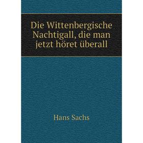 

Книга Die Wittenbergische Nachtigall, die man jetzt höret überall