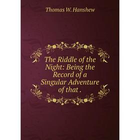 

Книга The Riddle of the Night: Being the Record of a Singular Adventure of that.